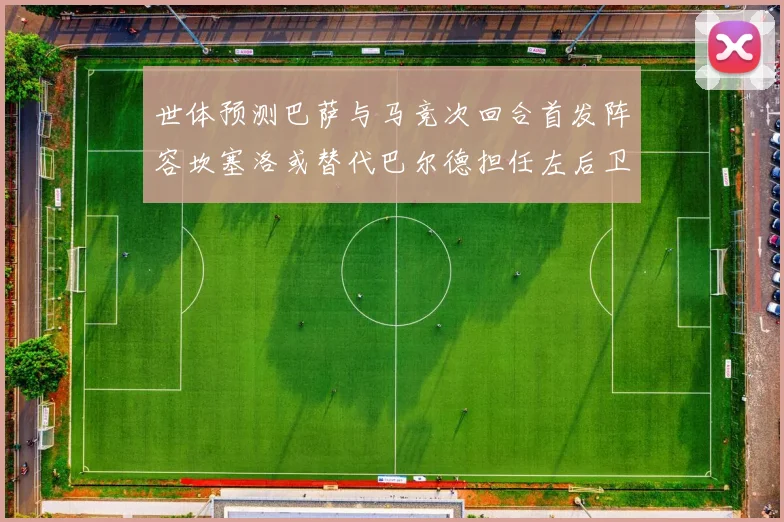 世体预测巴萨与马竞次回合首发阵容坎塞洛或替代巴尔德担任左后卫